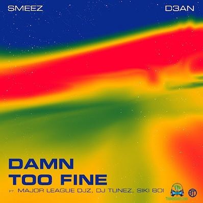 Smeez - Too Fine ft D3AN, Major League DJz, DJ Tunez, Sikiboi