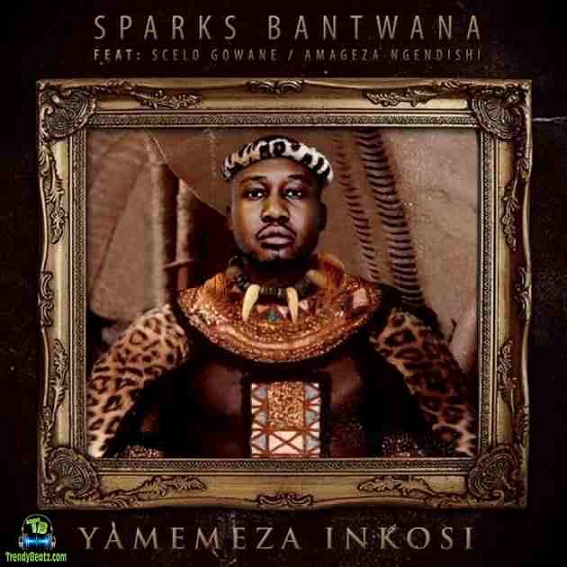 Sparks Bantwana - Yamemeza Inkosi ft Scelo Gowane, AmaGeza NgeNdishi
