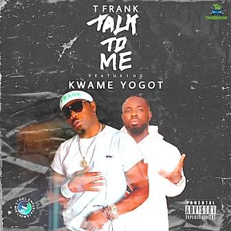 T Frank - Talk To Me ft Kwame Yogot