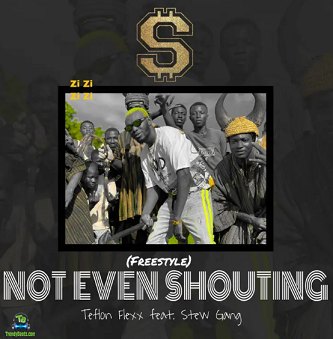Teflon Flexx - Not Even Shouting ft Stew Gang