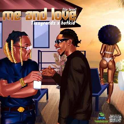 Tizzyrandz - Me And Love (Ijelove) ft Hotkid