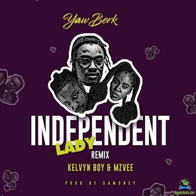 Yaw Berk - Independent Lady (Remix) ft Kelvyn Boy, MzVee