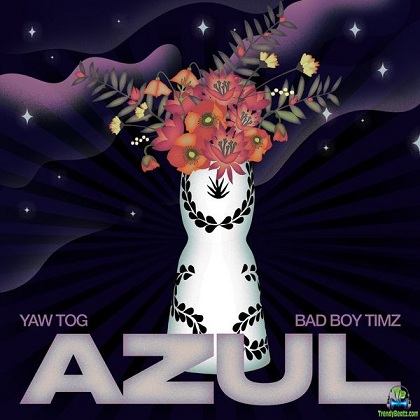 Yaw Tog - Azul ft Bad Boy Timz